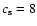 $c_{\rm s}=8$