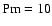 ${\rm Pm}=10$