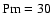 ${\rm Pm}=30$