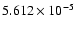 $ 5.612\times 10^{ -5}$