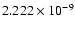 $ 2.222\times 10^{ -9}$