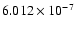 $ 6.012\times 10^{ -7}$