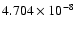 $ 4.704\times 10^{ -8}$
