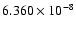 $ 6.360\times 10^{ -8}$