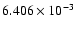 $ 6.406\times 10^{ -3}$