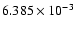 $ 6.385\times 10^{ -3}$