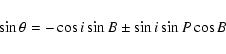\begin{displaymath}\begin{array}{l}
\sin \theta = - \cos i \sin B \pm \sin i \sin P \cos B\\
\end{array}\end{displaymath}