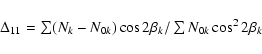 \begin{displaymath}\begin{array}{l}
\Delta_{11} = \sum (N_{k}-N_{0k}) \cos 2\beta_{k} / \sum N_{0k} \cos^2 2\beta_{k} \\
\end{array}\end{displaymath}