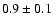 $0.9 \pm 0.1$