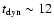 $t_{\rm dyn} \sim 12$
