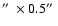 $\hbox{$^{\prime\prime}$ }\times 0.5\hbox{$^{\prime\prime}$ }$