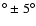 $^\circ\pm5^\circ$