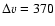 $\Delta v=370$