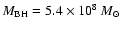 $M_{\rm BH} = 5.4 \times 10^{8}~M_{\odot}$