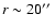 $r \sim
20\hbox{$^{\prime\prime}$ }$