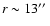 $r \sim 13\hbox{$^{\prime\prime}$ }$
