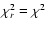 $\chi^2_{r} = \chi^2$