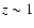 $z\sim 1$