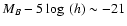 $M_B-5
\log~ (h)\sim -21$