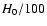$H_{\rm0}/100$