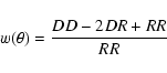 \begin{displaymath}%
w ( \theta) ={{DD} - 2{DR} + {RR}\over {RR}}
\end{displaymath}