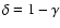$\delta =1-\gamma $