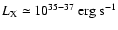$L_{\rm X} \simeq 10^{35-37}~{\rm erg~s^{-1}}$