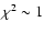 $\chi^2\sim1$