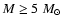 $M \geq 5~M_{\odot}$