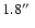 $1.8\hbox{$^{\prime\prime}$ }$