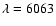 $\lambda=6063$