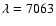 $\lambda=7063$