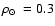 ${\mbox{$\rho_{\odot}$ }}= 0.3$