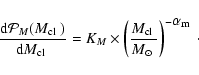 \begin{displaymath}\frac{{\rm d}{\cal P}_M({\mbox{$M_{\rm cl}$ }})}{{\rm d}{\mbo...
...box{$M_{\odot}$ }}} \right)^{-{\mbox{$\alpha_{\rm m}$ }}}\cdot
\end{displaymath}