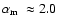 ${\mbox{$\alpha_{\rm m}$ }}\approx 2.0$