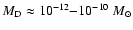 $M_{\rm D}\approx 10^{-12}{-}10^{-10}~M_\odot$