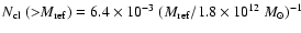 ${\mbox{$N_{\rm cl}$ }}({>}M_{\rm ref}) =6.4\times 10^{-3}\; (M_{\rm ref} /1.8 \times 10^{12}~M_\odot)^{-1}$