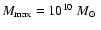 $M_{\rm max} = 10^{10}~{\mbox{$M_{\odot}$ }}$