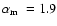 ${\mbox{$\alpha_{\rm m}$ }}= 1.9$