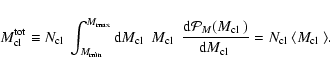 \begin{displaymath}M_{\rm cl}^{\rm tot} \equiv {\mbox{$N_{\rm cl}$ }}\int_{M_{\r...
... {\mbox{$N_{\rm cl}$ }}\langle {\mbox{$M_{\rm cl}$ }}\rangle .
\end{displaymath}