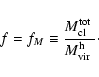 \begin{displaymath}f = f_M \equiv \frac{{\mbox{$M_{\rm cl}^{\rm tot}$ }}}{{\mbox{$M_{\rm vir}^{\rm h}$ }}}\cdot
\end{displaymath}