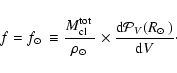 \begin{displaymath}f = {\mbox{$f_{\odot}$ }}\equiv \frac{{\mbox{$M_{\rm cl}^{\rm...
...\frac{{\rm d}{\cal P}_V({\mbox{$R_{\odot}$ }})}{{\rm d}V}\cdot
\end{displaymath}