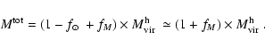 \begin{displaymath}M^{\rm tot} = \left( 1- {\mbox{$f_{\odot}$ }}+ f_M\right) \ti...
...$ }}
\simeq (1 + f_M) \times {\mbox{$M_{\rm vir}^{\rm h}$ }}.
\end{displaymath}