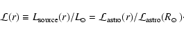 \begin{displaymath}{\cal L}(r) \equiv L_{\rm source}(r)/L_\odot={\cal L}_{\rm astro}(r)/
{\cal L}_{\rm astro}({\mbox{$R_{\odot}$ }})\cdot
\end{displaymath}