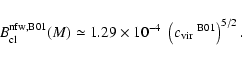 \begin{displaymath}B_{\rm cl}^{\rm nfw,B01}(M) \simeq 1.29\times 10^{-4} \;
\left({\mbox{$c_{\rm vir}$ }}^{\rm B01}\right)^{5/2}.
\end{displaymath}