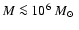 $M\la 10^6~{\mbox{$M_{\odot}$ }}$