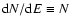${\rm d}N/{\rm d}E\equiv N$