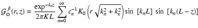 $\displaystyle \displaystyle {\cal G}^{\;\bar{p}}_\odot(r ,z) =
\frac{\exp^{-k_v...
... c_n^{-1}K_0\left(r \sqrt{k_n^2+k_v^2}\right)
\sin~ [k_n L] ~ \sin~ [k_n (L-z)]$