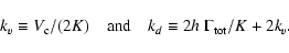\begin{displaymath}k_v \equiv V_{\rm c}/(2K) \quad {\rm and }\quad k_d \equiv 2h \;
\Gamma_{\rm tot}/K + 2 k_v.
\end{displaymath}