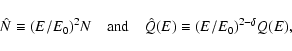 \begin{displaymath}\hat{N} \equiv {(E/E_0)}^{2} N \quad {\rm and}\quad
\hat{Q}(E) \equiv {(E/E_0)}^{2-\delta} Q(E),
\end{displaymath}